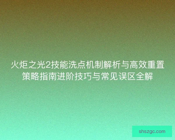 火炬之光2技能洗点机制解析与高效重置策略指南进阶技巧与常见误区全解 火炬之光2技能洗点机制解析与高效重置策略指南进阶技巧与常见误区全解
